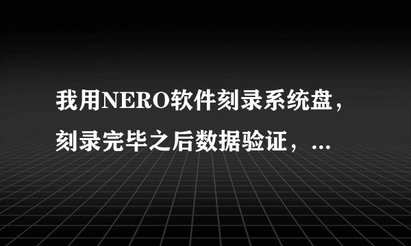 我用NERO软件刻录系统盘，刻录完毕之后数据验证，但中止了，提示扇区从0到1055错误，