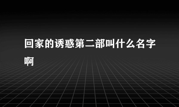 回家的诱惑第二部叫什么名字啊