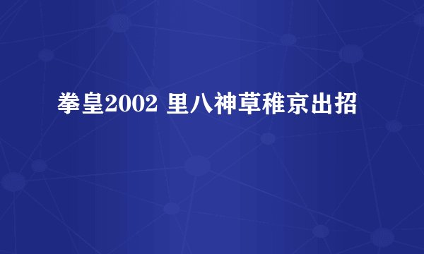 拳皇2002 里八神草稚京出招