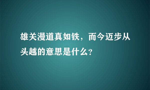 雄关漫道真如铁，而今迈步从头越的意思是什么？