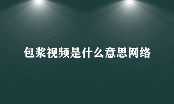 包浆视频是什么意思网络