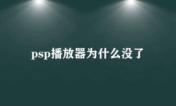 psp播放器为什么没了