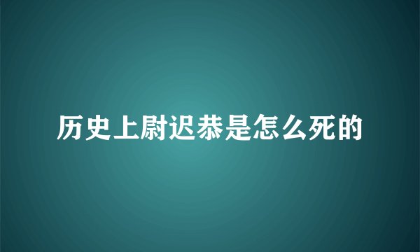 历史上尉迟恭是怎么死的