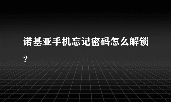 诺基亚手机忘记密码怎么解锁？