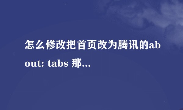 怎么修改把首页改为腾讯的about: tabs 那个可以设置多个网页的那个