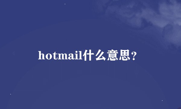 hotmail什么意思？