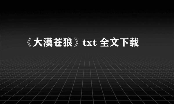 《大漠苍狼》txt 全文下载