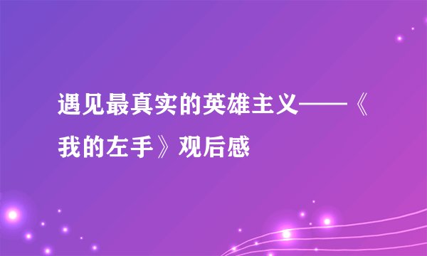 遇见最真实的英雄主义——《我的左手》观后感