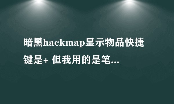 暗黑hackmap显示物品快捷键是+ 但我用的是笔记本电脑怎么办