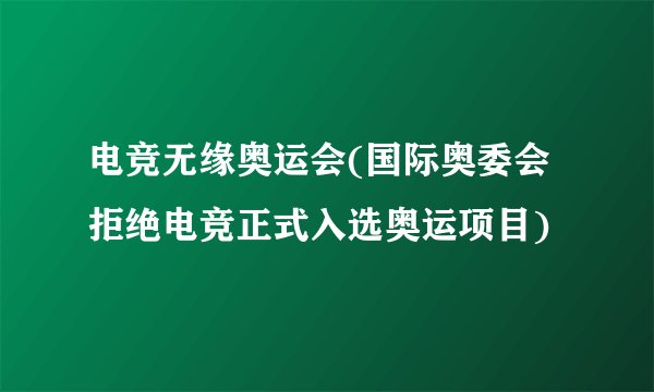 电竞无缘奥运会(国际奥委会拒绝电竞正式入选奥运项目)