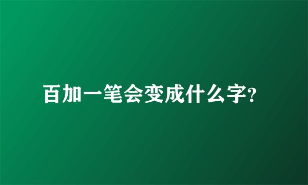 百加一笔会变成什么字？