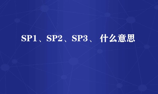 SP1、SP2、SP3、 什么意思