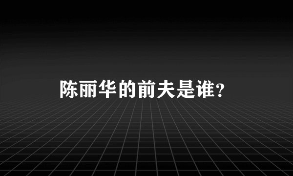 陈丽华的前夫是谁？