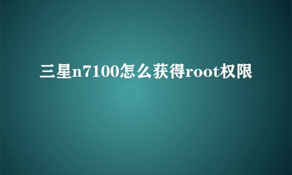 三星n7100怎么获得root权限