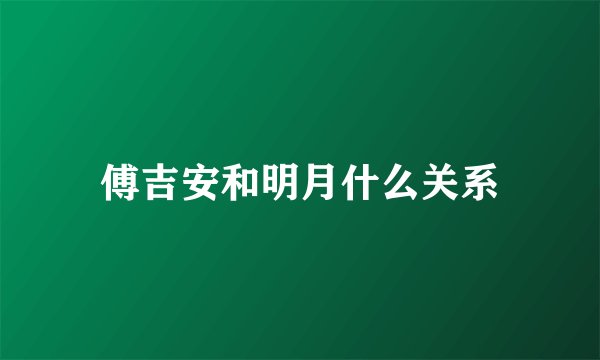 傅吉安和明月什么关系