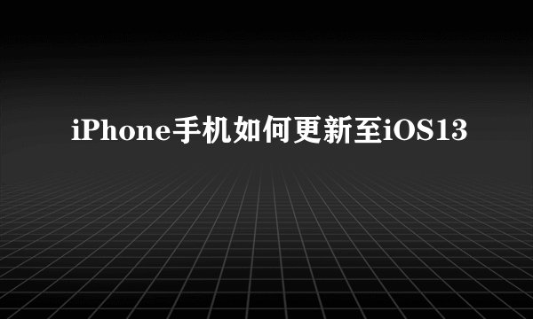 iPhone手机如何更新至iOS13