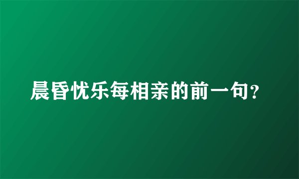 晨昏忧乐每相亲的前一句？