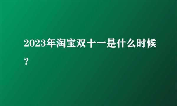 2023年淘宝双十一是什么时候？