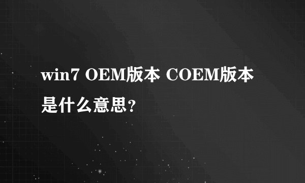 win7 OEM版本 COEM版本是什么意思？