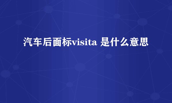 汽车后面标visita 是什么意思
