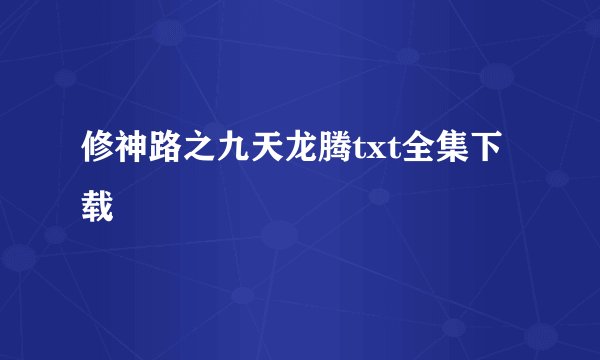 修神路之九天龙腾txt全集下载