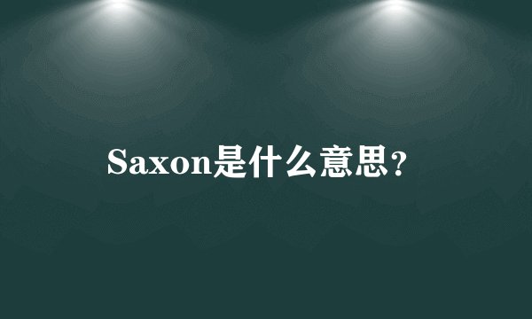 Saxon是什么意思？
