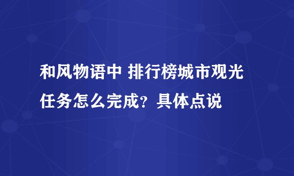 和风物语中 排行榜城市观光任务怎么完成？具体点说