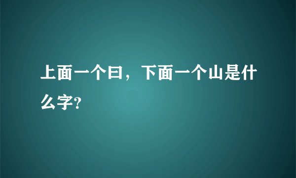 上面一个曰，下面一个山是什么字？
