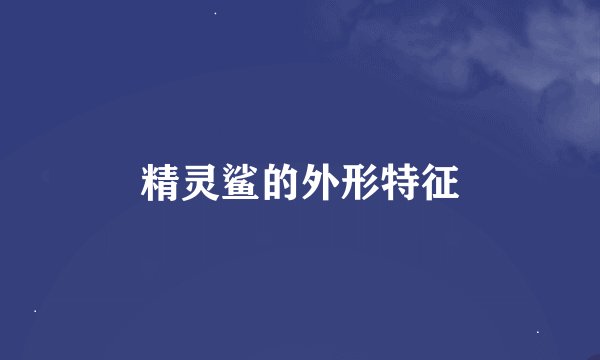精灵鲨的外形特征
