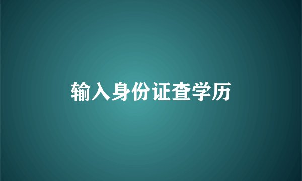 输入身份证查学历