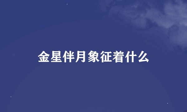 金星伴月象征着什么