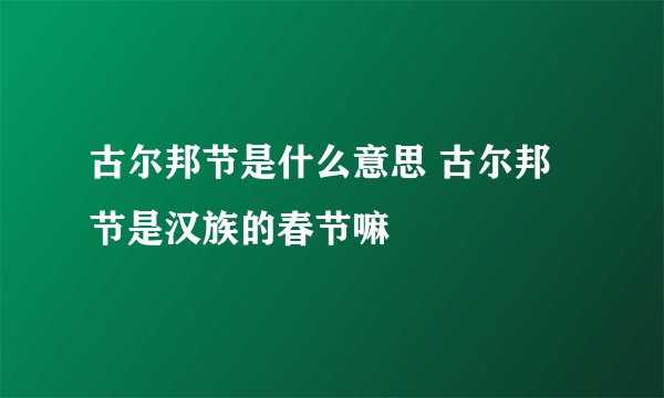 古尔邦节是什么意思 古尔邦节是汉族的春节嘛