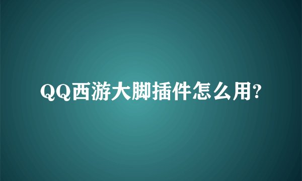 QQ西游大脚插件怎么用?