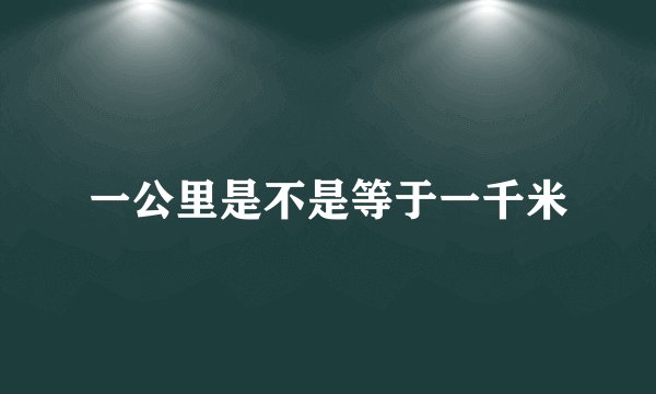 一公里是不是等于一千米