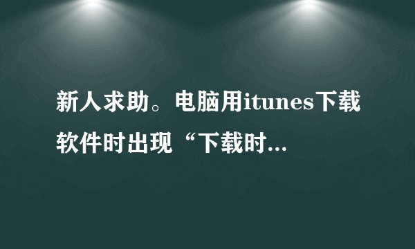 新人求助。电脑用itunes下载软件时出现“下载时发生了问题，网络连接被重设”