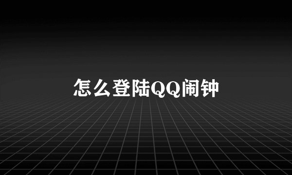 怎么登陆QQ闹钟