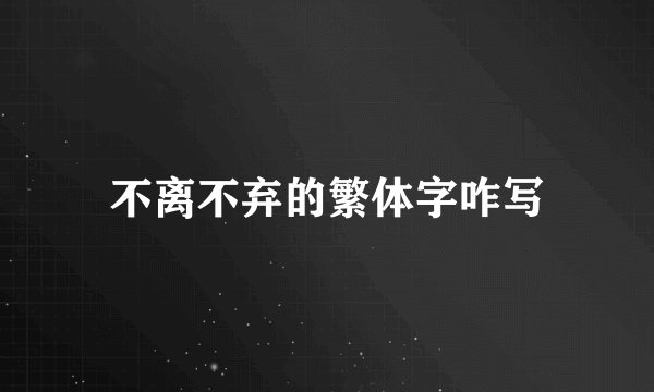 不离不弃的繁体字咋写