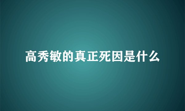 高秀敏的真正死因是什么