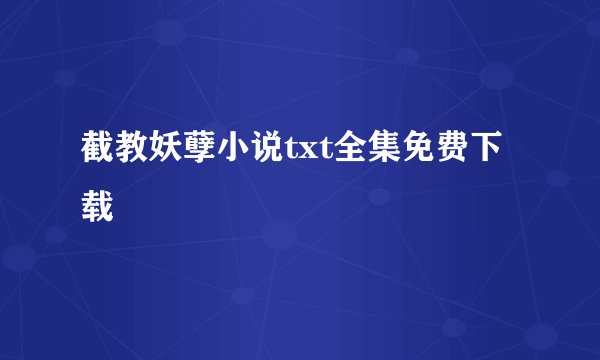 截教妖孽小说txt全集免费下载