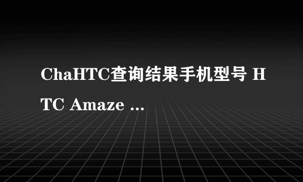 ChaHTC查询结果手机型号 HTC Amaze 4G IMEI码 358927040236020 SN码 HT19TVP02006 出厂时间 2011年9月26日