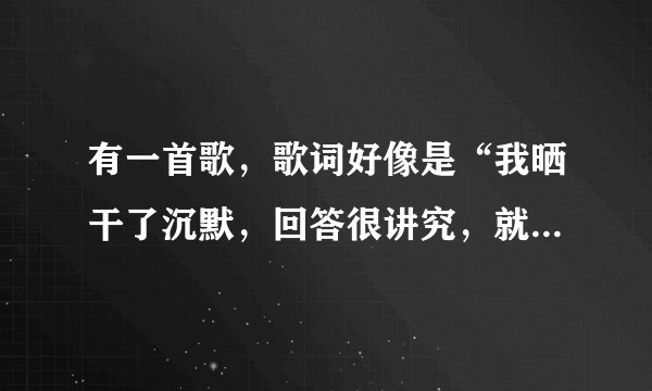 有一首歌，歌词好像是“我晒干了沉默，回答很讲究，就为在此做作业只为报祖国”是周杰伦的哪首歌？