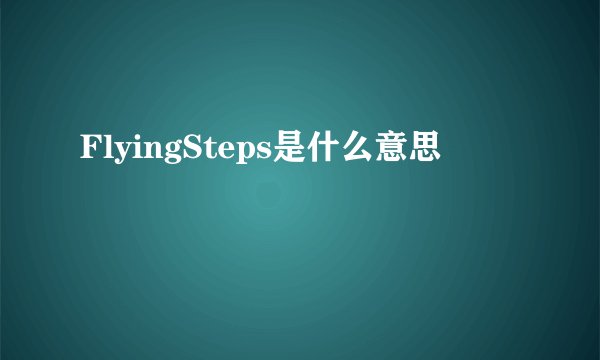 FlyingSteps是什么意思
