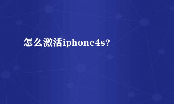 怎么激活iphone4s？