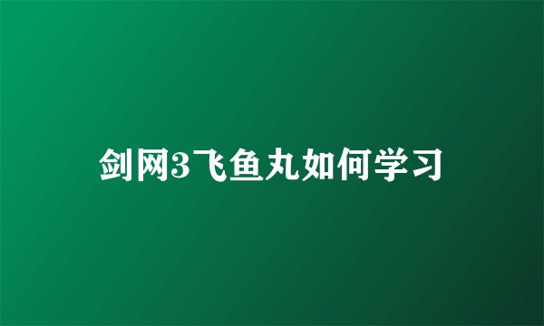 剑网3飞鱼丸如何学习