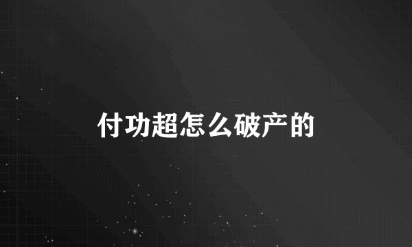 付功超怎么破产的