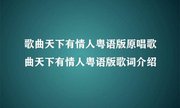 歌曲天下有情人粤语版原唱歌曲天下有情人粤语版歌词介绍
