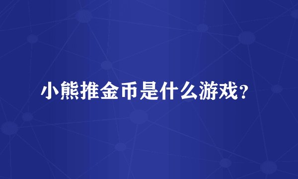 小熊推金币是什么游戏？