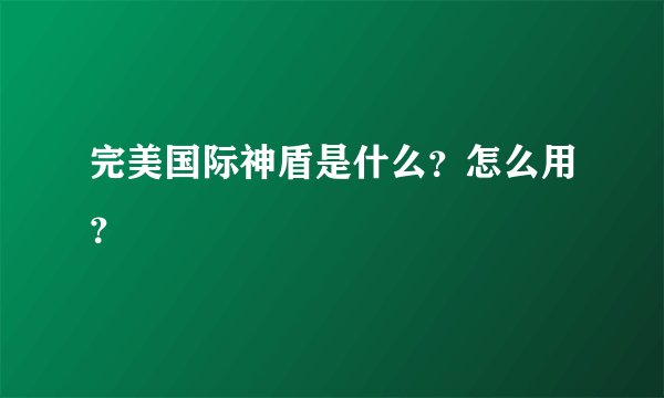 完美国际神盾是什么？怎么用？