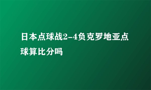 日本点球战2-4负克罗地亚点球算比分吗
