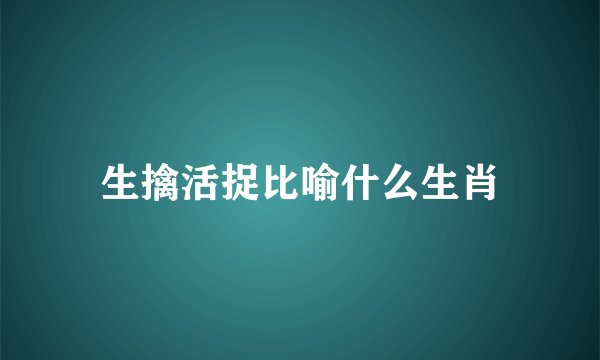 生擒活捉比喻什么生肖